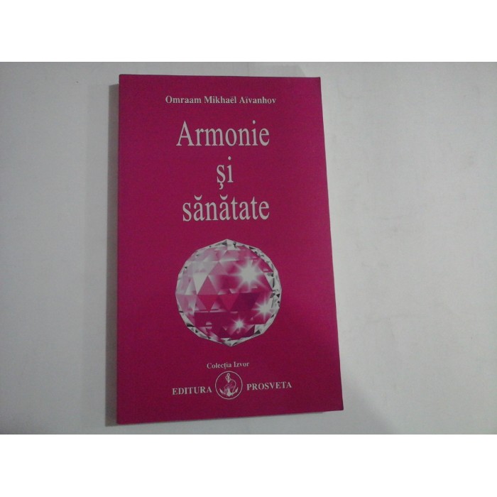     ARMONIE  SI  SANATATE  (sublinieri)  -  Omraam  Mikhael  AIVANHOV  -  Bucuresti, 2008 